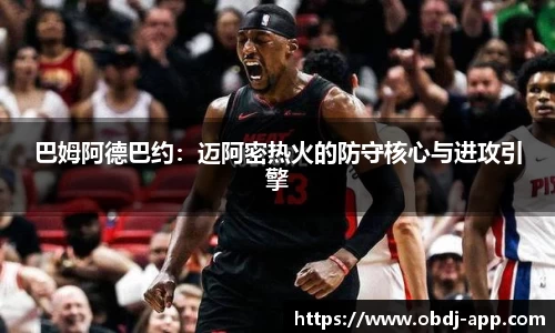巴姆阿德巴约：迈阿密热火的防守核心与进攻引擎